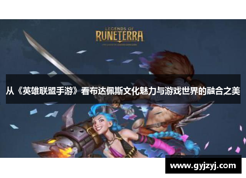 从《英雄联盟手游》看布达佩斯文化魅力与游戏世界的融合之美