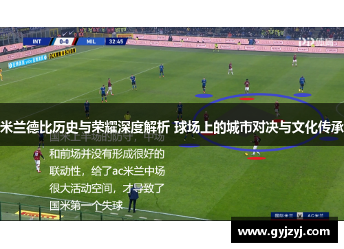 米兰德比历史与荣耀深度解析 球场上的城市对决与文化传承