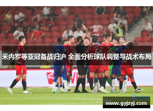 米内罗等亚冠备战归沪 全面分析球队调整与战术布局