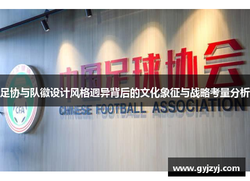 足协与队徽设计风格迥异背后的文化象征与战略考量分析