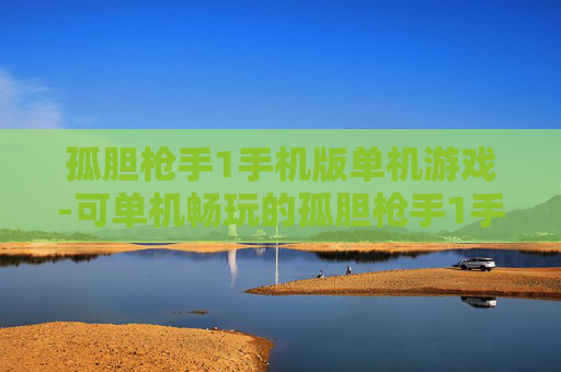 孤胆枪手1手机版单机游戏-可单机畅玩的孤胆枪手1手机移植版游戏