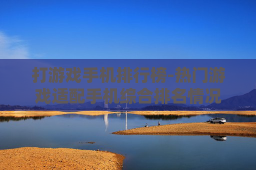 打游戏手机排行榜-热门游戏适配手机综合排名情况