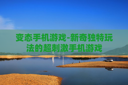 变态手机游戏-新奇独特玩法的超刺激手机游戏