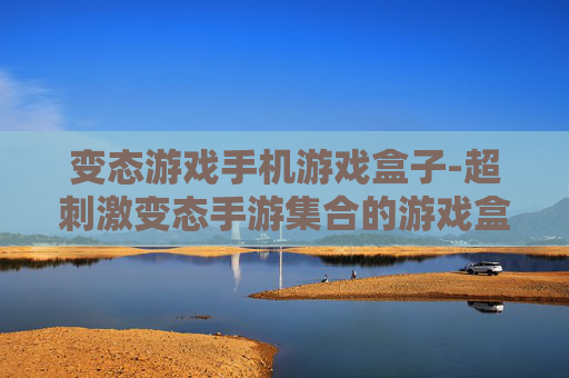 变态游戏手机游戏盒子-超刺激变态手游集合的游戏盒子