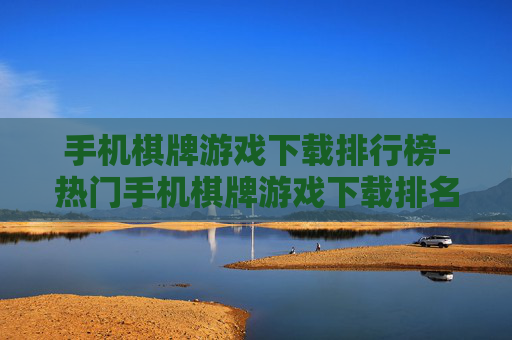 手机棋牌游戏下载排行榜-热门手机棋牌游戏下载排名情况