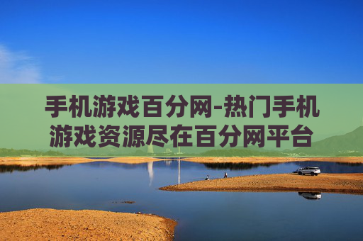 手机游戏百分网-热门手机游戏资源尽在百分网平台