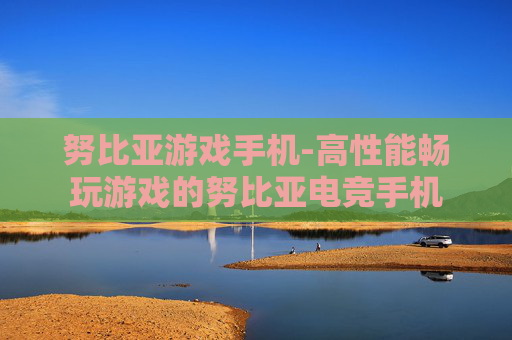 努比亚游戏手机-高性能畅玩游戏的努比亚电竞手机