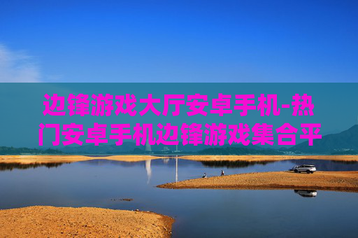 边锋游戏大厅安卓手机-热门安卓手机边锋游戏集合平台
