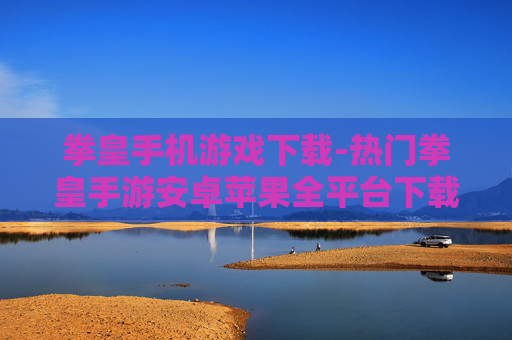 拳皇手机游戏下载-热门拳皇手游安卓苹果全平台下载