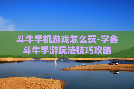 斗牛手机游戏怎么玩-学会斗牛手游玩法技巧攻略
