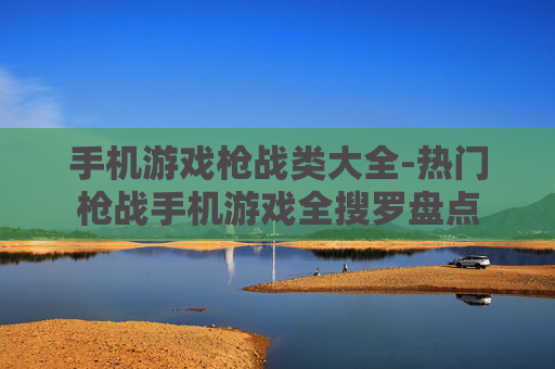 手机游戏枪战类大全-热门枪战手机游戏全搜罗盘点