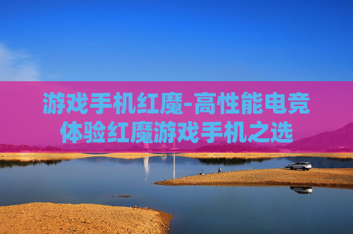 游戏手机红魔-高性能电竞体验红魔游戏手机之选