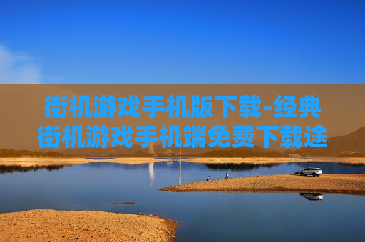 街机游戏手机版下载-经典街机游戏手机端免费下载途径