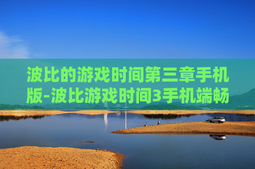 波比的游戏时间第三章手机版-波比游戏时间3手机端畅玩体验