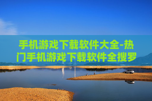 手机游戏下载软件大全-热门手机游戏下载软件全搜罗