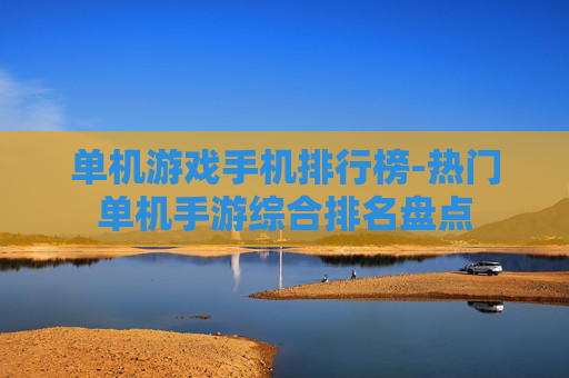 单机游戏手机排行榜-热门单机手游综合排名盘点