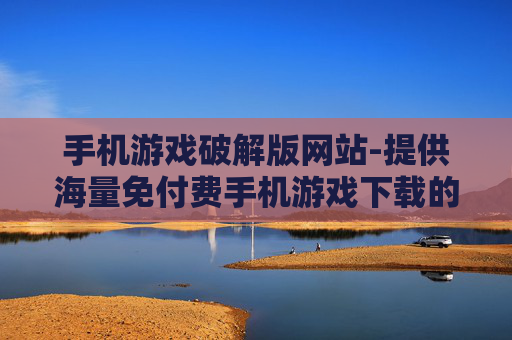 手机游戏破解版网站-提供海量免付费手机游戏下载的站点