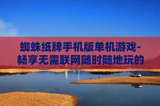 蜘蛛纸牌手机版单机游戏-畅享无需联网随时随地玩的蜘蛛纸牌手游