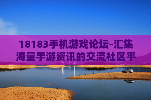 18183手机游戏论坛-汇集海量手游资讯的交流社区平台