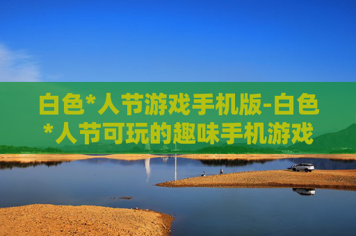 白色*人节游戏手机版-白色*人节可玩的趣味手机游戏款式