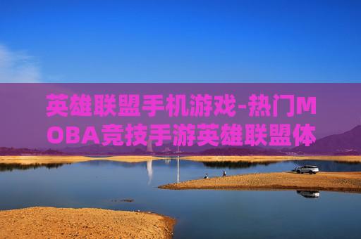 英雄联盟手机游戏-热门MOBA竞技手游英雄联盟体验