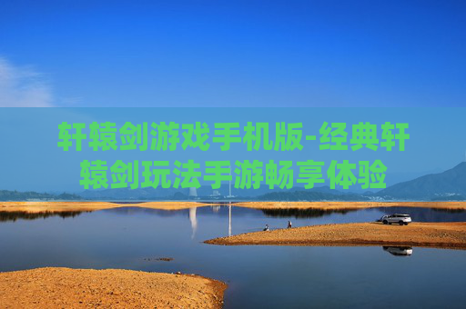 轩辕剑游戏手机版-经典轩辕剑玩法手游畅享体验