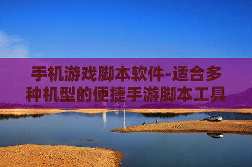 手机游戏脚本软件-适合多种机型的便捷手游脚本工具