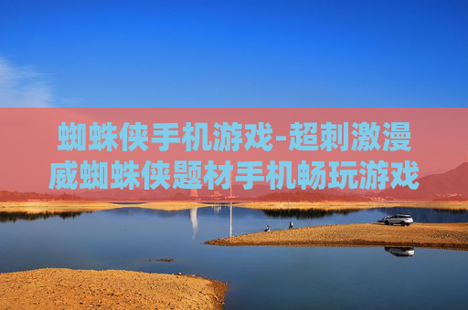 蜘蛛侠手机游戏-超刺激漫威蜘蛛侠题材手机畅玩游戏