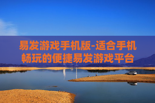 易发游戏手机版-适合手机畅玩的便捷易发游戏平台
