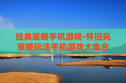经典策略手机游戏-怀旧风策略玩法手机游戏大集合