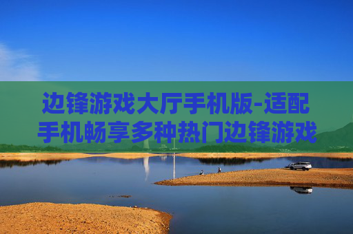 边锋游戏大厅手机版-适配手机畅享多种热门边锋游戏体验