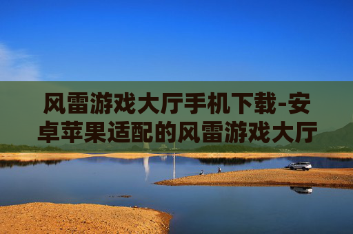 风雷游戏大厅手机下载-安卓苹果适配的风雷游戏大厅移动端获取