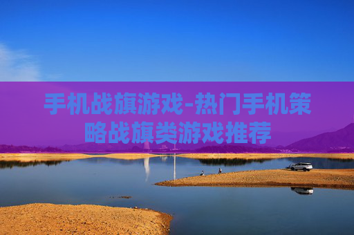 手机战旗游戏-热门手机策略战旗类游戏推荐