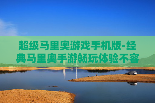 超级马里奥游戏手机版-经典马里奥手游畅玩体验不容错过