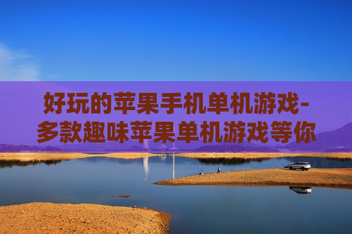 好玩的苹果手机单机游戏-多款趣味苹果单机游戏等你来体验