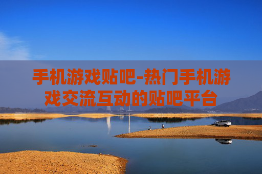 手机游戏贴吧-热门手机游戏交流互动的贴吧平台