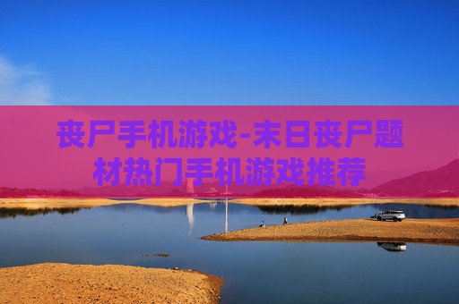 丧尸手机游戏-末日丧尸题材热门手机游戏推荐