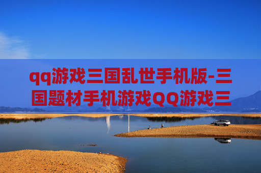 qq游戏三国乱世手机版-三国题材手机游戏QQ游戏三国乱世体验