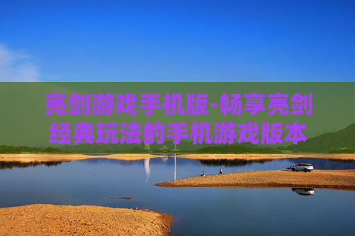 亮剑游戏手机版-畅享亮剑经典玩法的手机游戏版本