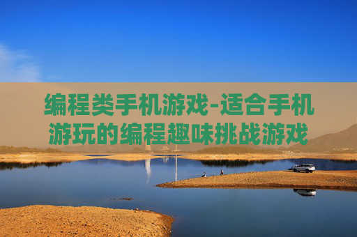 编程类手机游戏-适合手机游玩的编程趣味挑战游戏