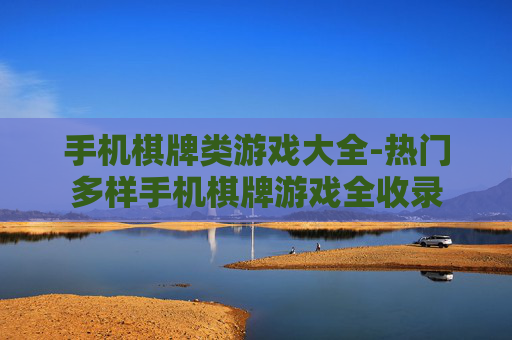 手机棋牌类游戏大全-热门多样手机棋牌游戏全收录