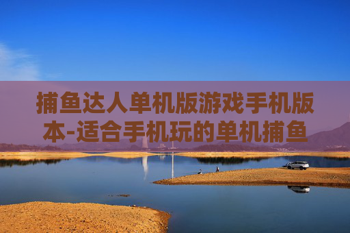 捕鱼达人单机版游戏手机版本-适合手机玩的单机捕鱼游戏佳作