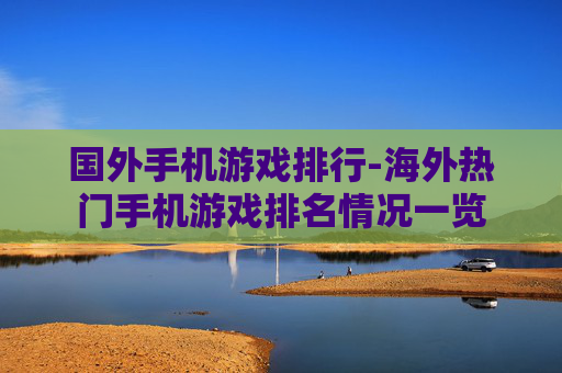 国外手机游戏排行-海外热门手机游戏排名情况一览