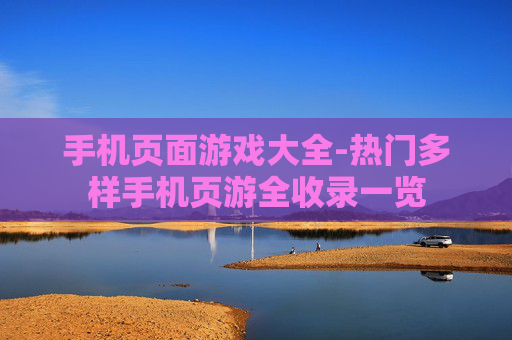 手机页面游戏大全-热门多样手机页游全收录一览
