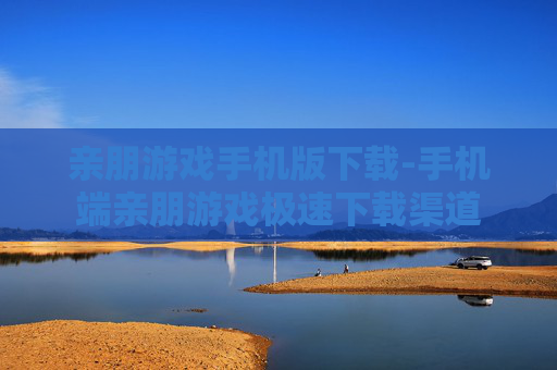 亲朋游戏手机版下载-手机端亲朋游戏极速下载渠道