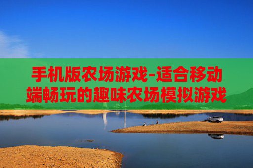 手机版农场游戏-适合移动端畅玩的趣味农场模拟游戏