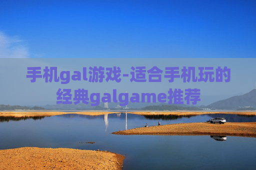手机gal游戏-适合手机玩的经典galgame推荐