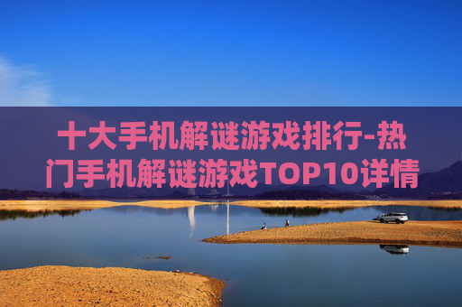 十大手机解谜游戏排行-热门手机解谜游戏TOP10详情揭秘