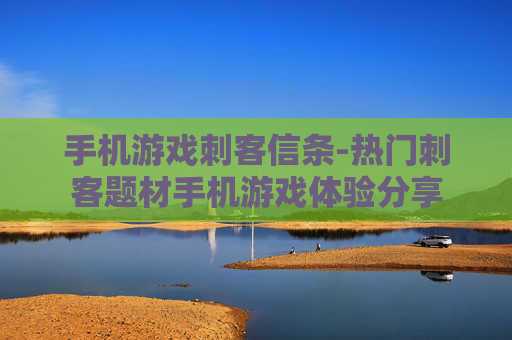 手机游戏刺客信条-热门刺客题材手机游戏体验分享