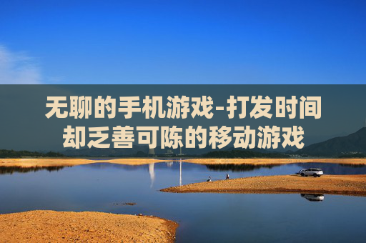 无聊的手机游戏-打发时间却乏善可陈的移动游戏